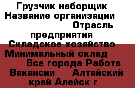 Грузчик-наборщик › Название организации ­ Fusion Service › Отрасль предприятия ­ Складское хозяйство › Минимальный оклад ­ 11 500 - Все города Работа » Вакансии   . Алтайский край,Алейск г.